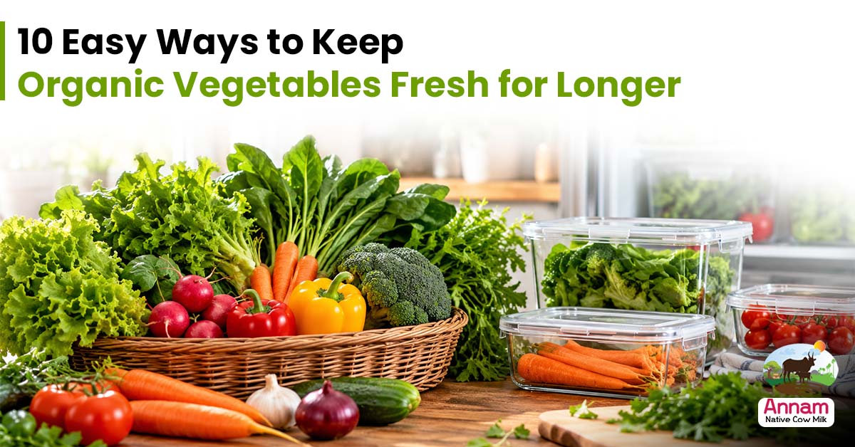 10 Easy Ways to Keep Organic Vegetables Fresh for Longer
