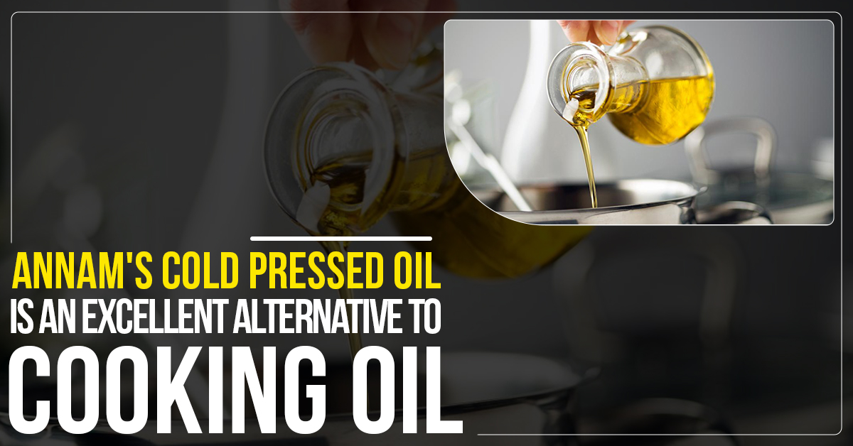 Annams Cold Pressed Oil Is An Excellent Alternative To Cooking Oil